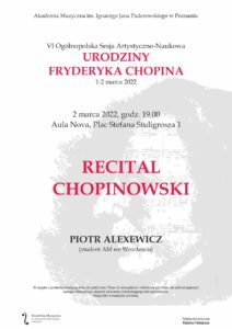 Afisz, który może informować o recitalu Piotra Alexewicza w dniu 2 marca 2022 w Akademii Muzycznej w Poznaniu. Recital odbywa się z okazji rocznicy urodzin Fryderyka Chopina