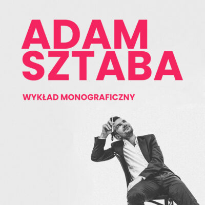 Afisz zawiera informacje na temat wykładu monograficznego Adama Sztaby w nowym terminie 21 maja 2024