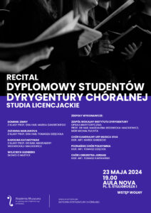 Afisz z okolicznościową grafią biało-czarną zawiera informacje na temat recitalu dyplomowego studentów dyrygentury chóralnej w dniu 23 maja 2024