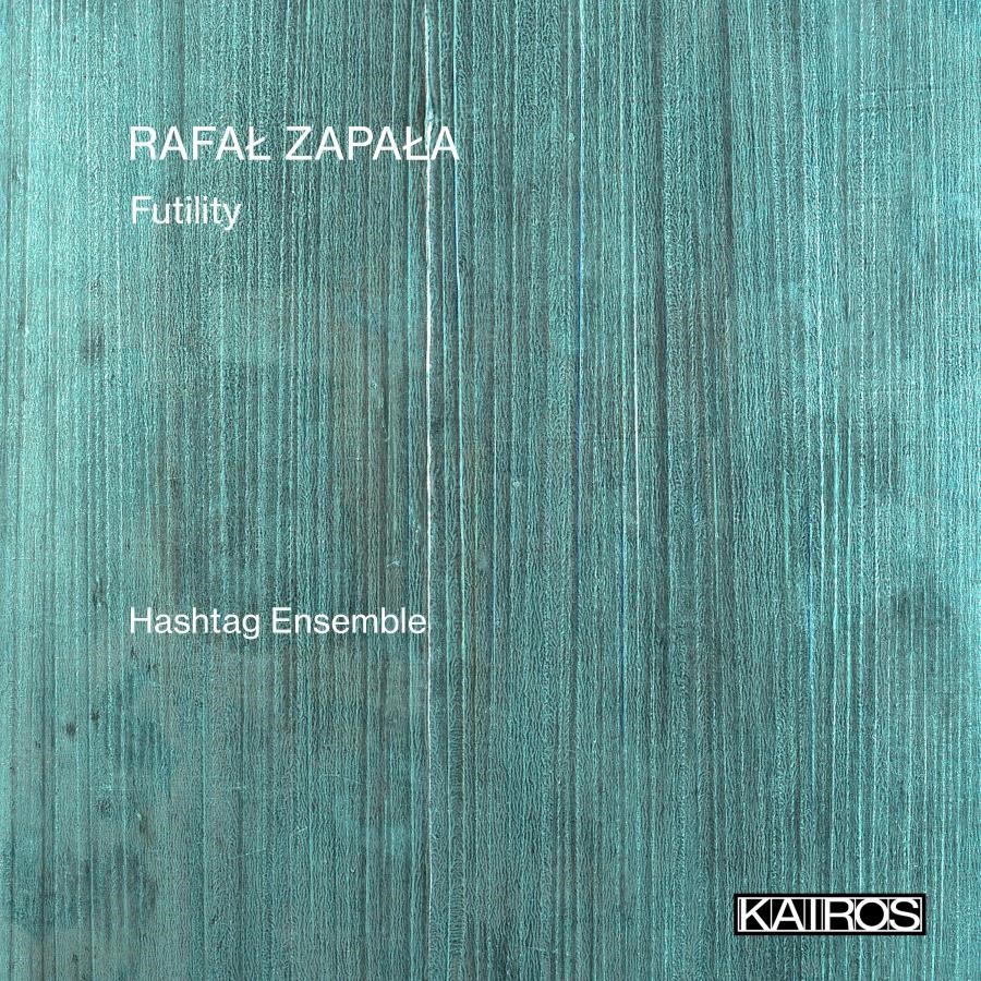 Rafał Zapała i Hashtag Ensemble – „Futility” (Kairos, 2024)